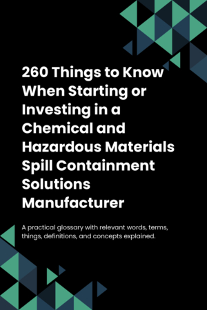 260 Things to Know When Starting or Investing in a Chemical and Hazardous Materials Spill Containment Solutions Manufacturer