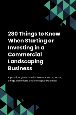 260 Things to Know When Starting or Investing in a Commercial Landscaping Business