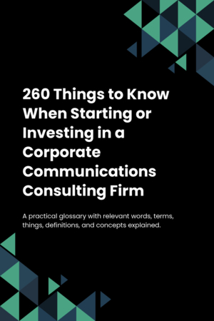 260 Things to Know When Starting or Investing in a Corporate Communications Consulting Firm