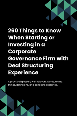 260 Things to Know When Starting or Investing in a Corporate Governance Firm with Deal Structuring Experience