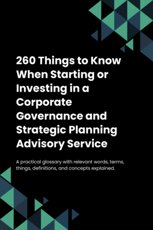 260 Things to Know When Starting or Investing in a Corporate Governance and Strategic Planning Advisory Service