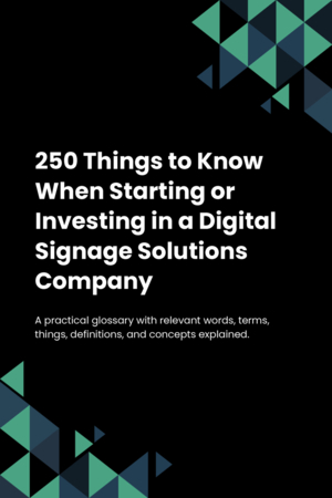 260 Things to Know When Starting or Investing in a Digital Signage Solutions Company