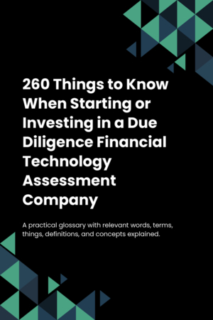 260 Things to Know When Starting or Investing in a Due Diligence Financial Technology Assessment Company