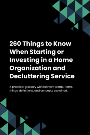 260 Things to Know When Starting or Investing in a Home Organization and Decluttering Service