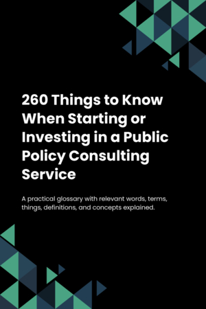 260 Things to Know When Starting or Investing in a Public Policy Consulting Service