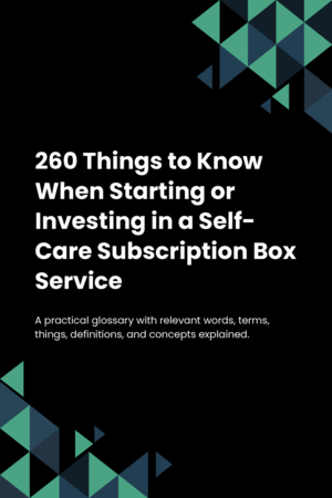 260 Things to Know When Starting or Investing in a Self-Care Subscription Box Service