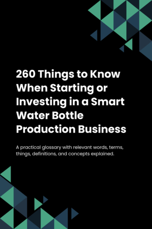 260 Things to Know When Starting or Investing in a Smart Water Bottle Production Business