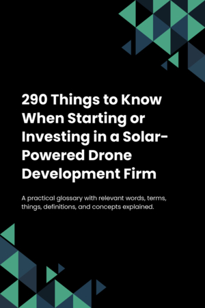 260 Things to Know When Starting or Investing in a Solar-Powered Drone Development Firm