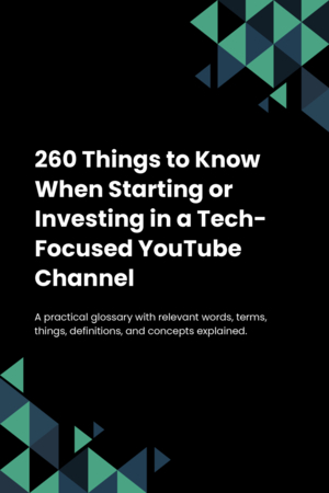 260 Things to Know When Starting or Investing in a Tech-Focused YouTube Channel