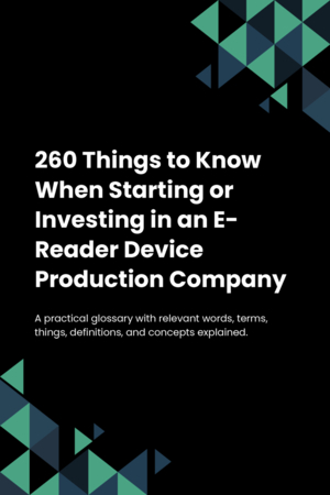 260 Things to Know When Starting or Investing in an E-Reader Device Production Company