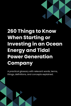 260 Things to Know When Starting or Investing in an Ocean Energy and Tidal Power Generation Company