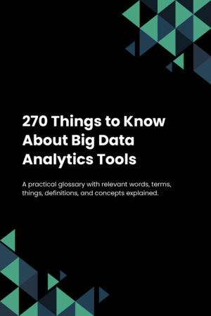 270 Things to Know About Big Data Analytics Tools