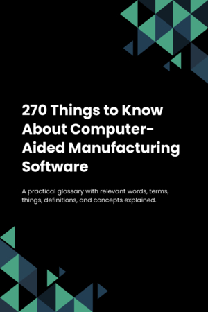 270 Things to Know About Computer-Aided Manufacturing Software