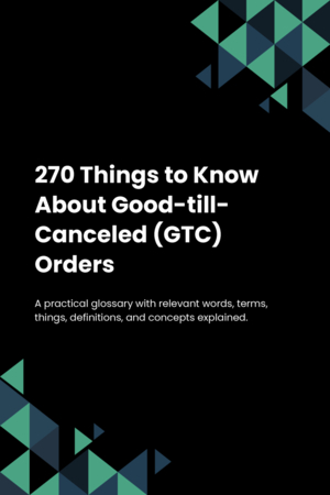 270 Things to Know About Good-till-Canceled (GTC) Orders