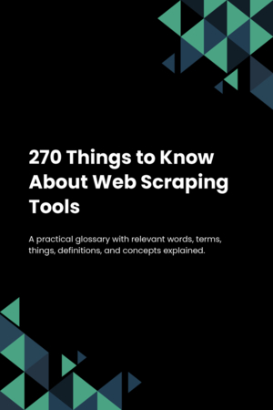 270 Things to Know About Web Scraping Tools