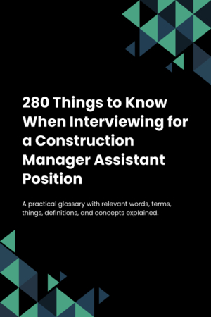 270 Things to Know When Interviewing for a Construction Manager Assistant Position