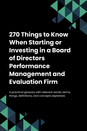 270 Things to Know When Starting or Investing in a Board of Directors Performance Management and Evaluation Firm