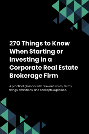 270 Things to Know When Starting or Investing in a Corporate Real Estate Brokerage Firm