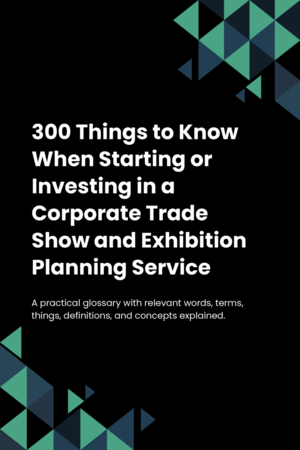 270 Things to Know When Starting or Investing in a Corporate Trade Show and Exhibition Planning Service