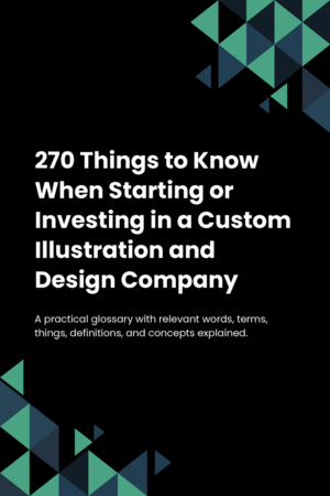 270 Things to Know When Starting or Investing in a Custom Illustration and Design Company