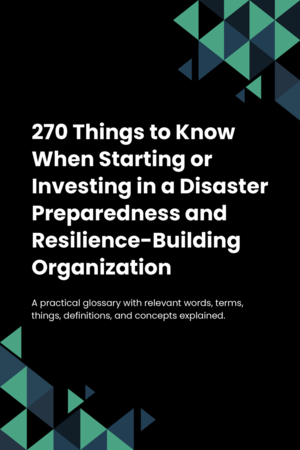 270 Things to Know When Starting or Investing in a Disaster Preparedness and Resilience-Building Organization