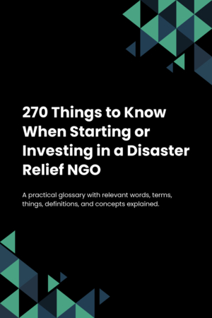 270 Things to Know When Starting or Investing in a Disaster Relief NGO