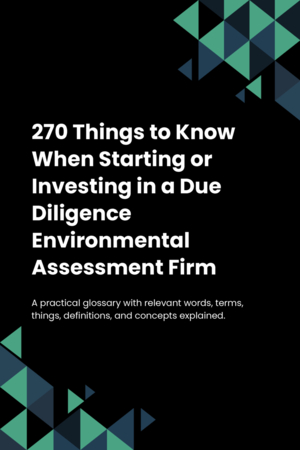 270 Things to Know When Starting or Investing in a Due Diligence Environmental Assessment Firm