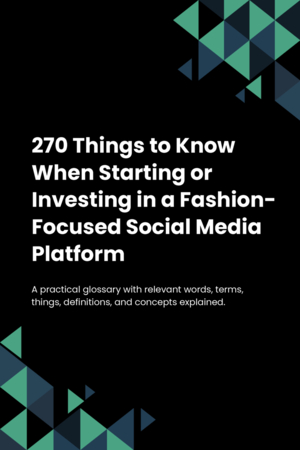 270 Things to Know When Starting or Investing in a Fashion-Focused Social Media Platform