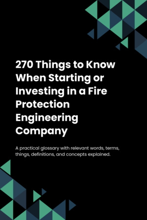 270 Things to Know When Starting or Investing in a Fire Protection Engineering Company