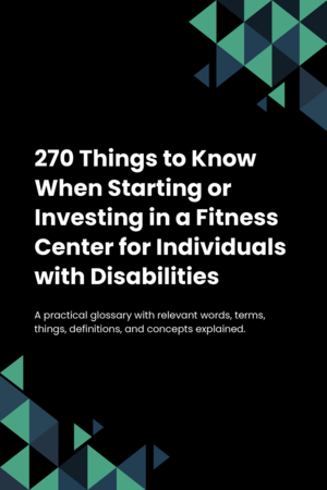 270 Things to Know When Starting or Investing in a Fitness Center for Individuals with Disabilities