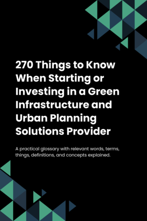 270 Things to Know When Starting or Investing in a Green Infrastructure and Urban Planning Solutions Provider