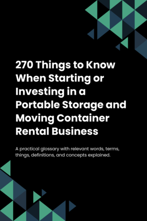 270 Things to Know When Starting or Investing in a Portable Storage and Moving Container Rental Business