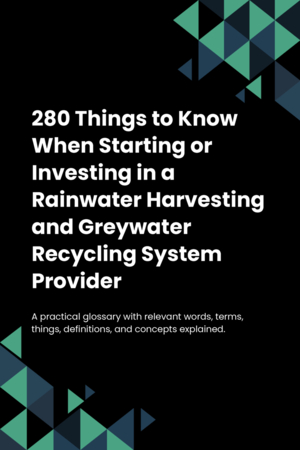 270 Things to Know When Starting or Investing in a Rainwater Harvesting and Greywater Recycling System Provider