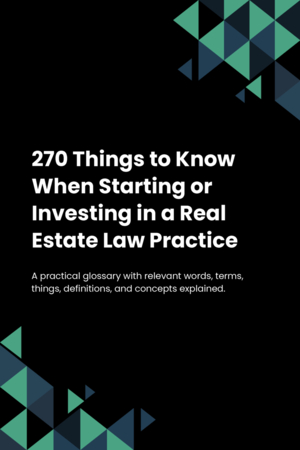 270 Things to Know When Starting or Investing in a Real Estate Law Practice