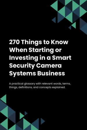 270 Things to Know When Starting or Investing in a Smart Security Camera Systems Business