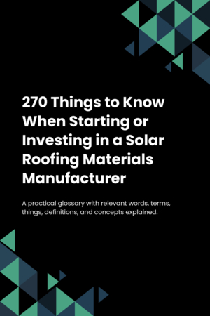 270 Things to Know When Starting or Investing in a Solar Roofing Materials Manufacturer