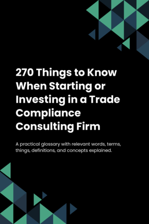 270 Things to Know When Starting or Investing in a Trade Compliance Consulting Firm