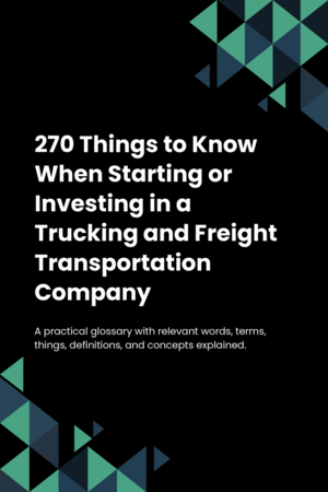 270 Things to Know When Starting or Investing in a Trucking and Freight Transportation Company