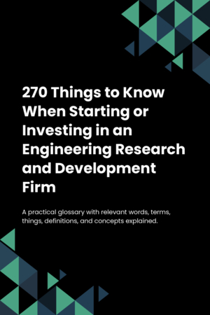 270 Things to Know When Starting or Investing in an Engineering Research and Development Firm