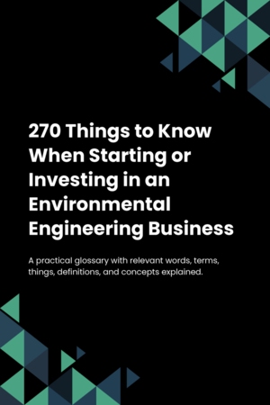 270 Things to Know When Starting or Investing in an Environmental Engineering Business