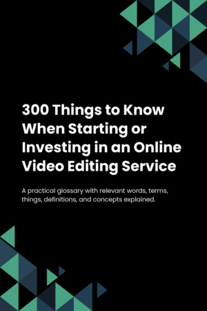 270 Things to Know When Starting or Investing in an Online Video Editing Service