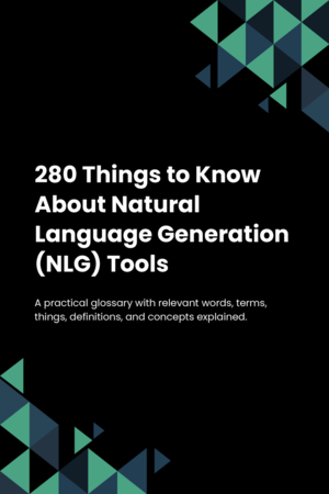 280 Things to Know About Natural Language Generation (NLG) Tools