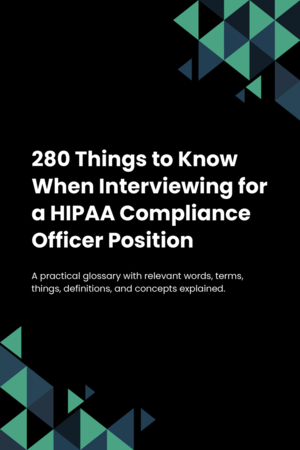 280 Things to Know When Interviewing for a HIPAA Compliance Officer Position