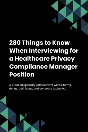 280 Things to Know When Interviewing for a Healthcare Privacy Compliance Manager Position