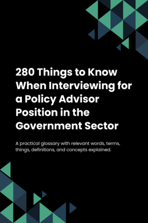 280 Things to Know When Interviewing for a Policy Advisor Position in the Government Sector