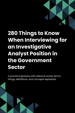 280 Things to Know When Interviewing for an Investigative Analyst Position in the Government Sector