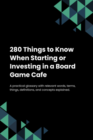 280 Things to Know When Starting or Investing in a Board Game Cafe