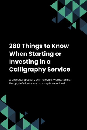 280 Things to Know When Starting or Investing in a Calligraphy Service