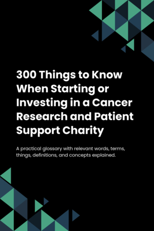 280 Things to Know When Starting or Investing in a Cancer Research and Patient Support Charity