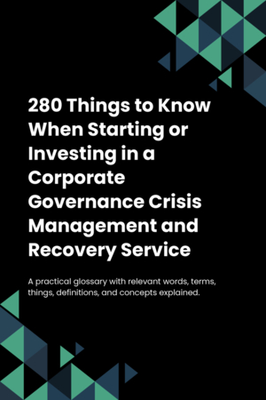 280 Things to Know When Starting or Investing in a Corporate Governance Crisis Management and Recovery Service